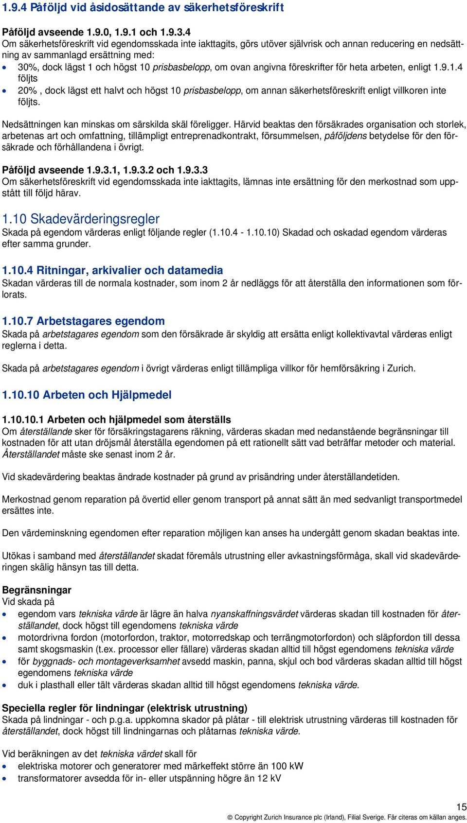 ovan angivna föreskrifter för heta arbeten, enligt 1.9.1.4 följts 20%, dock lägst ett halvt och högst 10 prisbasbelopp, om annan säkerhetsföreskrift enligt villkoren inte följts.