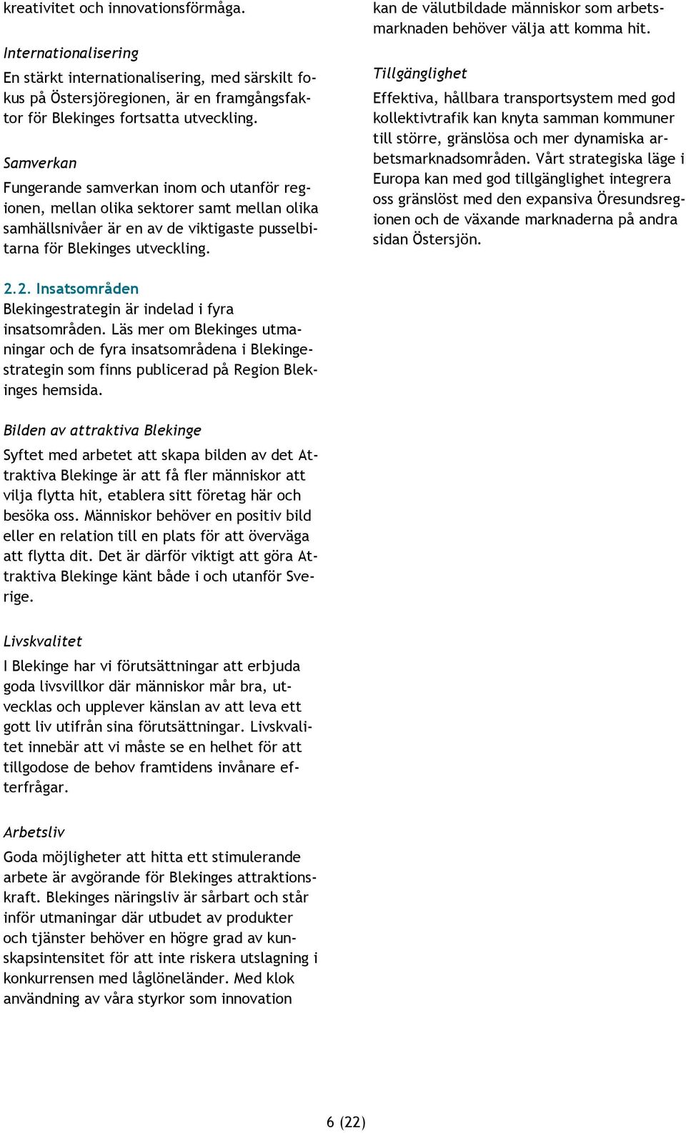 kan de välutbildade människor som arbetsmarknaden behöver välja att komma hit.