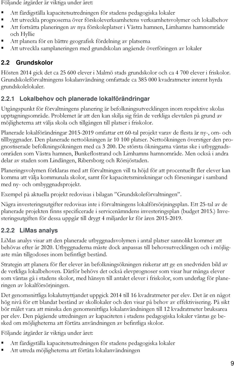 grundskolan angående överföringen av lokaler 2.2 Grundskolor Hösten 2014 gick det ca 25 600 elever i Malmö stads grundskolor och ca 4 700 elever i friskolor.