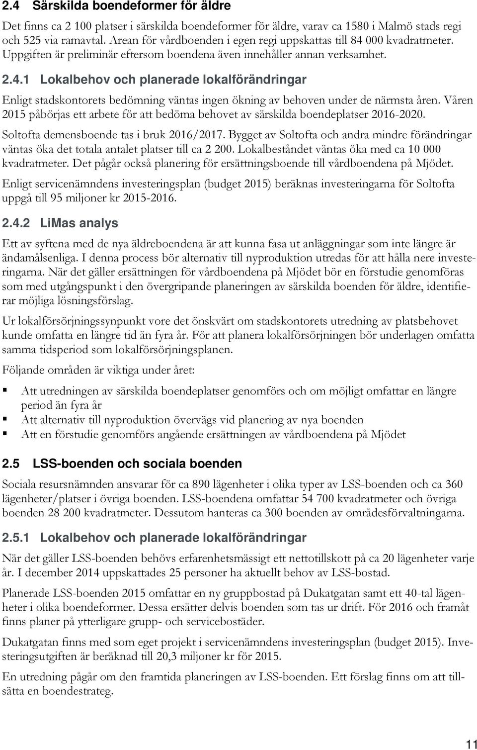 Våren 2015 påbörjas ett arbete för att bedöma behovet av särskilda boendeplatser 2016-2020. Soltofta demensboende tas i bruk 2016/2017.