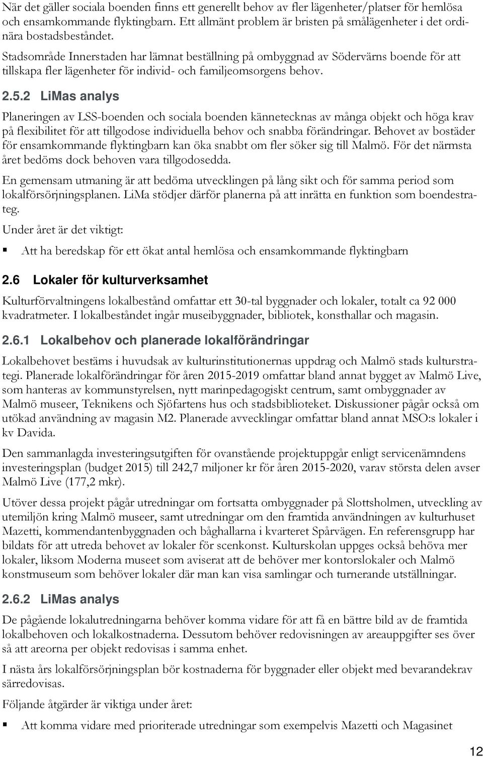 Stadsområde Innerstaden har lämnat beställning på ombyggnad av Södervärns boende för att tillskapa fler lägenheter för individ- och familjeomsorgens behov. 2.5.