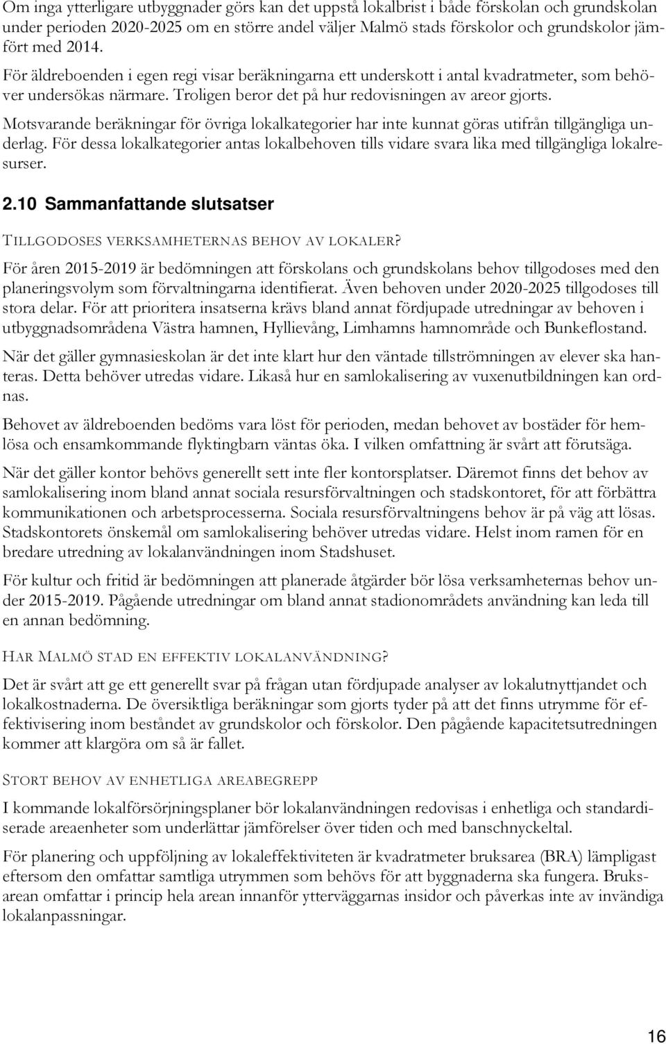 Motsvarande beräkningar för övriga lokalkategorier har inte kunnat göras utifrån tillgängliga underlag.