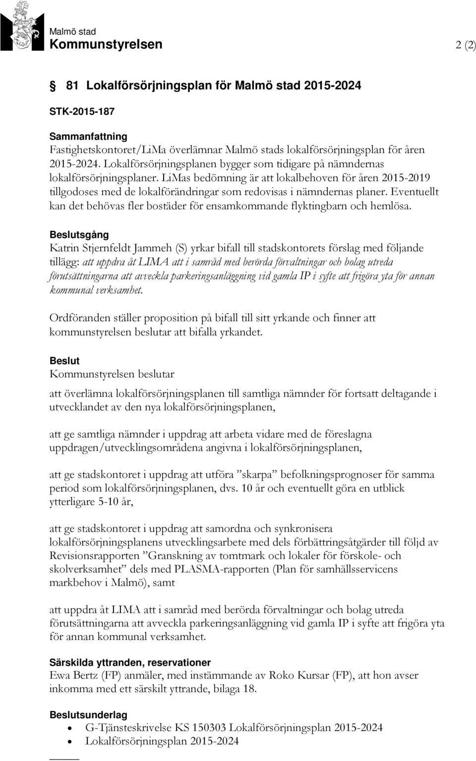 LiMas bedömning är att lokalbehoven för åren 2015-2019 tillgodoses med de lokalförändringar som redovisas i nämndernas planer.