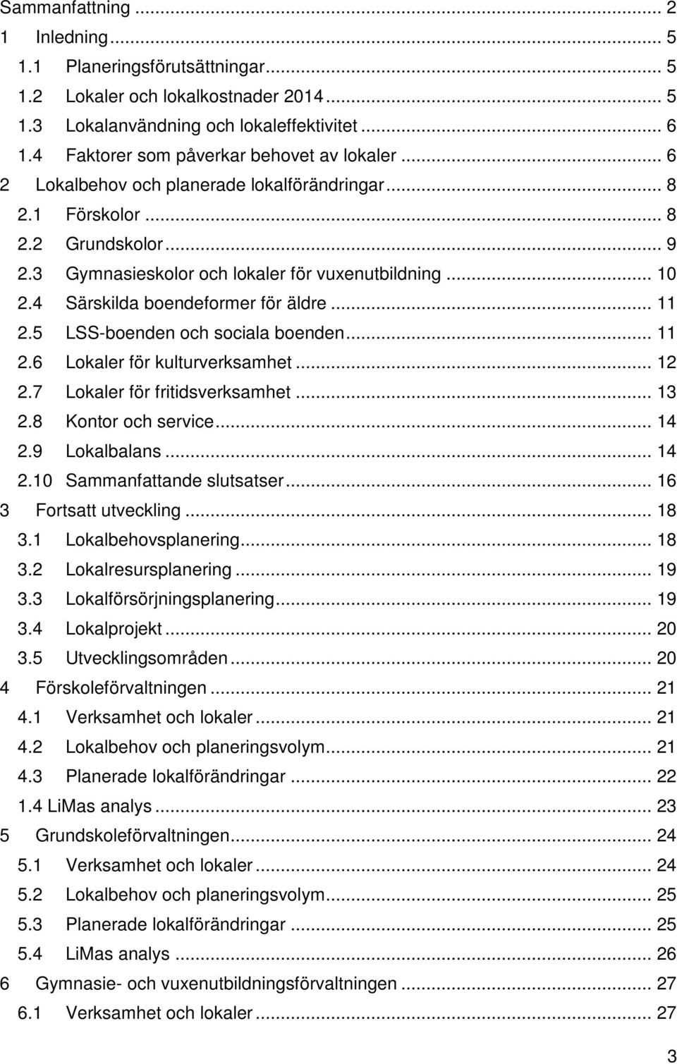 4 Särskilda boendeformer för äldre... 11 2.5 LSS-boenden och sociala boenden... 11 2.6 Lokaler för kulturverksamhet... 12 2.7 Lokaler för fritidsverksamhet... 13 2.8 Kontor och service... 14 2.