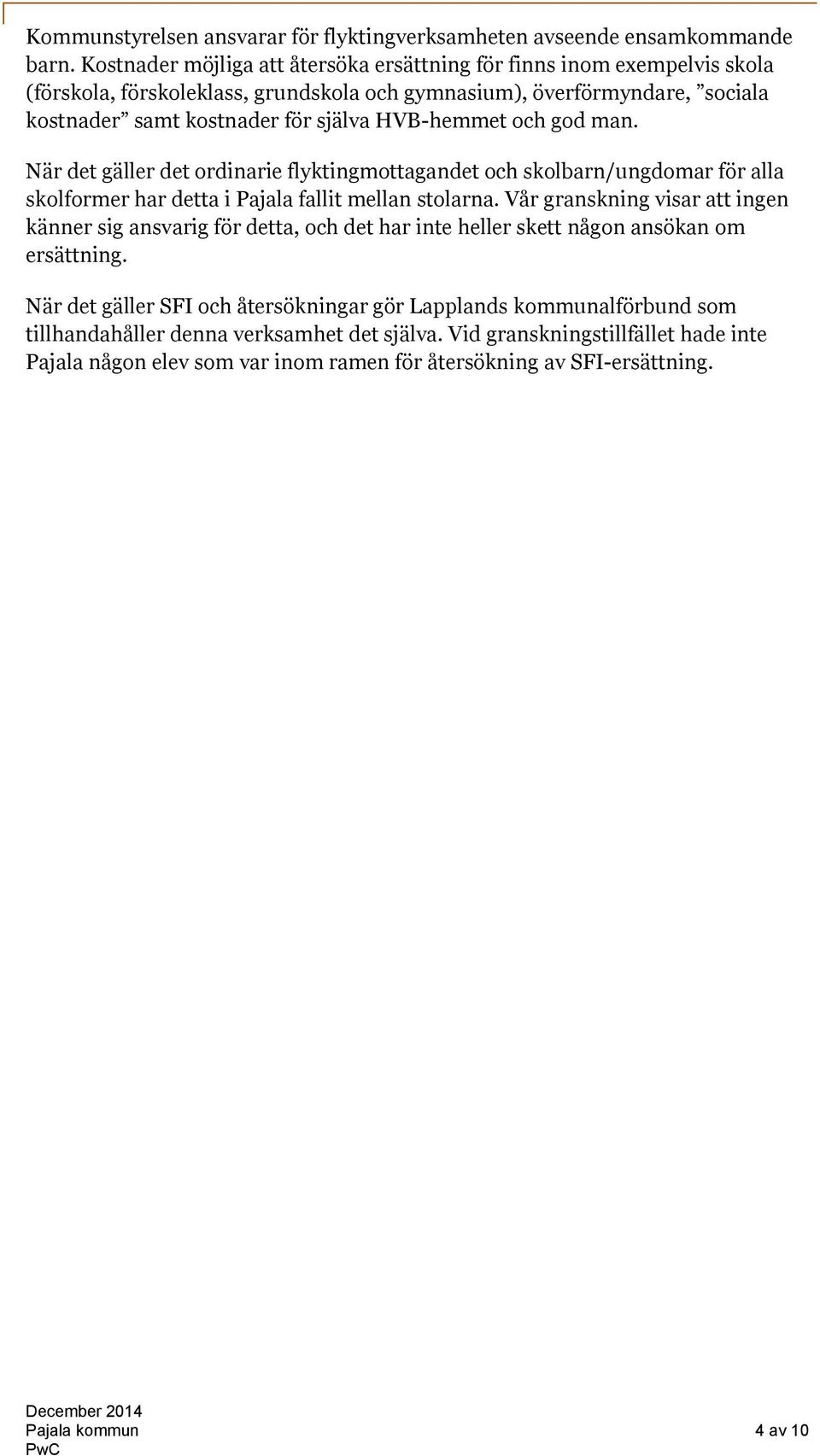 och god man. När det gäller det ordinarie flyktingmottagandet och skolbarn/ungdomar för alla skolformer har detta i Pajala fallit mellan stolarna.