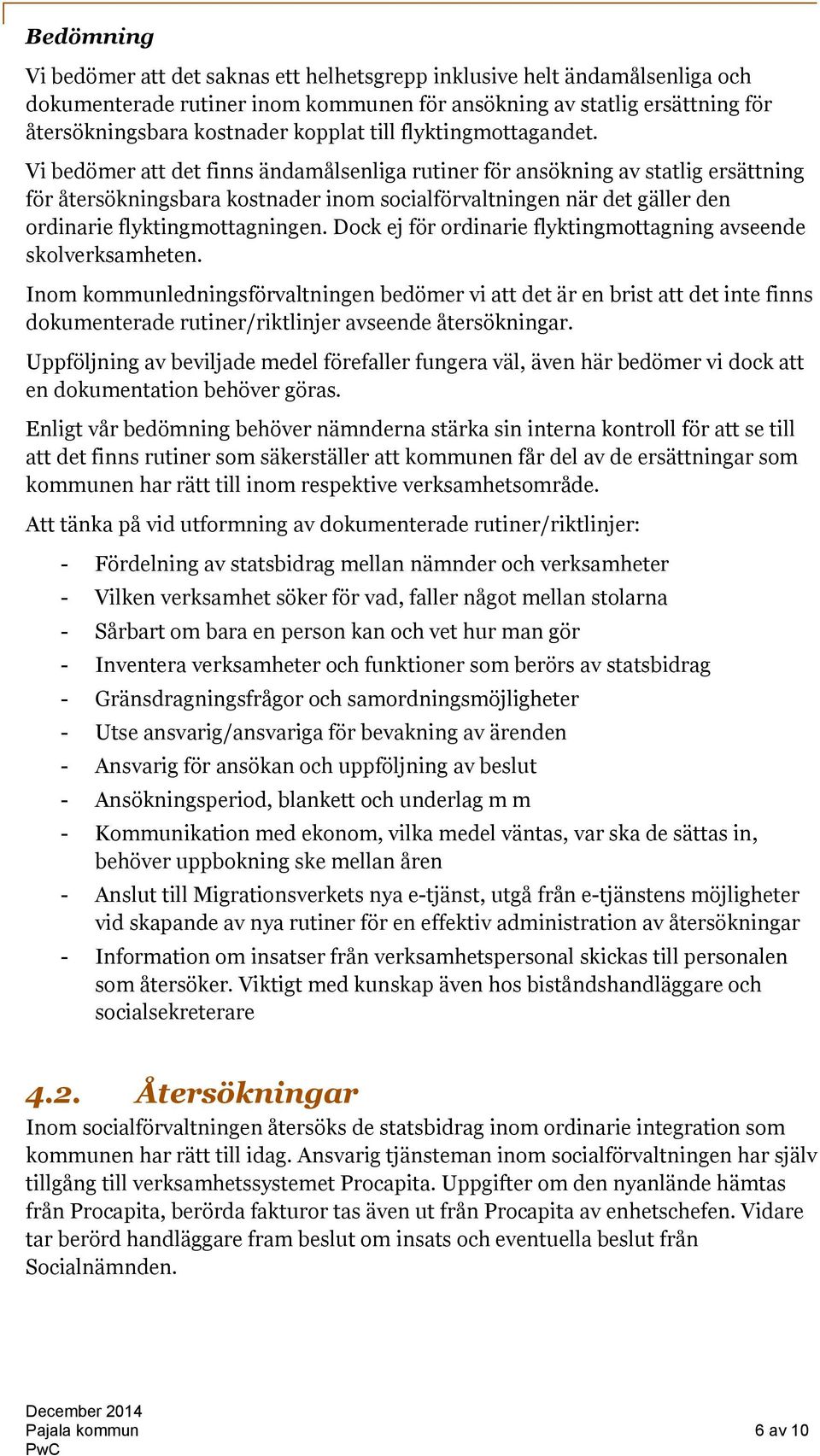 Vi bedömer att det finns ändamålsenliga rutiner för ansökning av statlig ersättning för återsökningsbara kostnader inom socialförvaltningen när det gäller den ordinarie flyktingmottagningen.