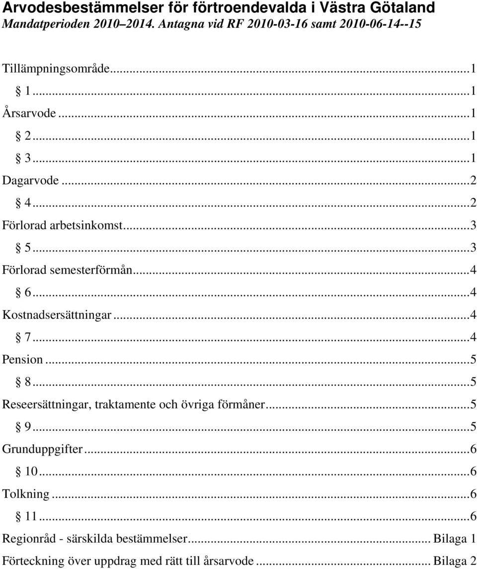..2 Förlorad arbetsinkomst...3...3 Förlorad semesterförmån...4 6...4 Kostnadsersättningar...4 7...4 Pension.