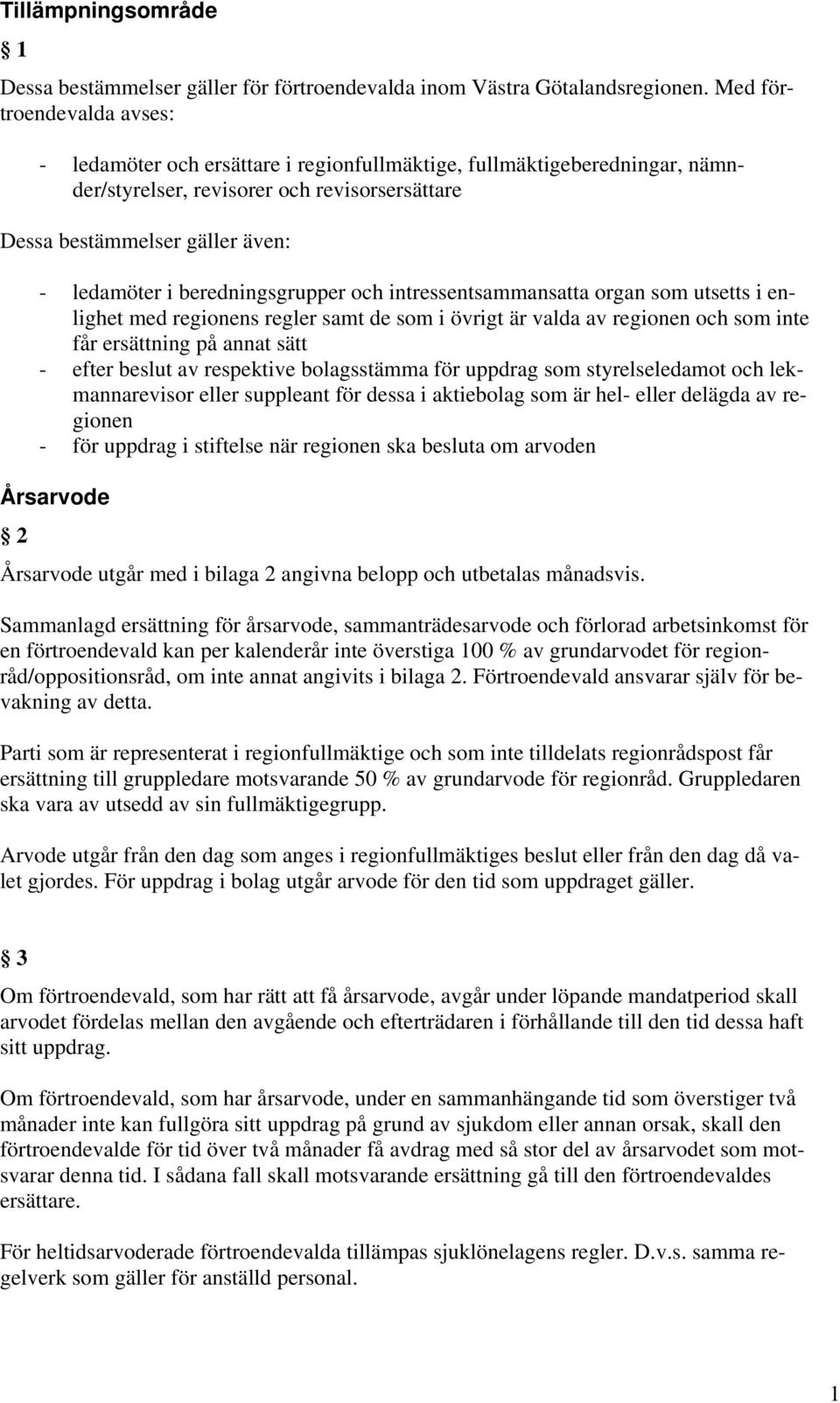 beredningsgrupper och intressentsammansatta organ som utsetts i enlighet med regionens regler samt de som i övrigt är valda av regionen och som inte får ersättning på annat sätt - efter beslut av