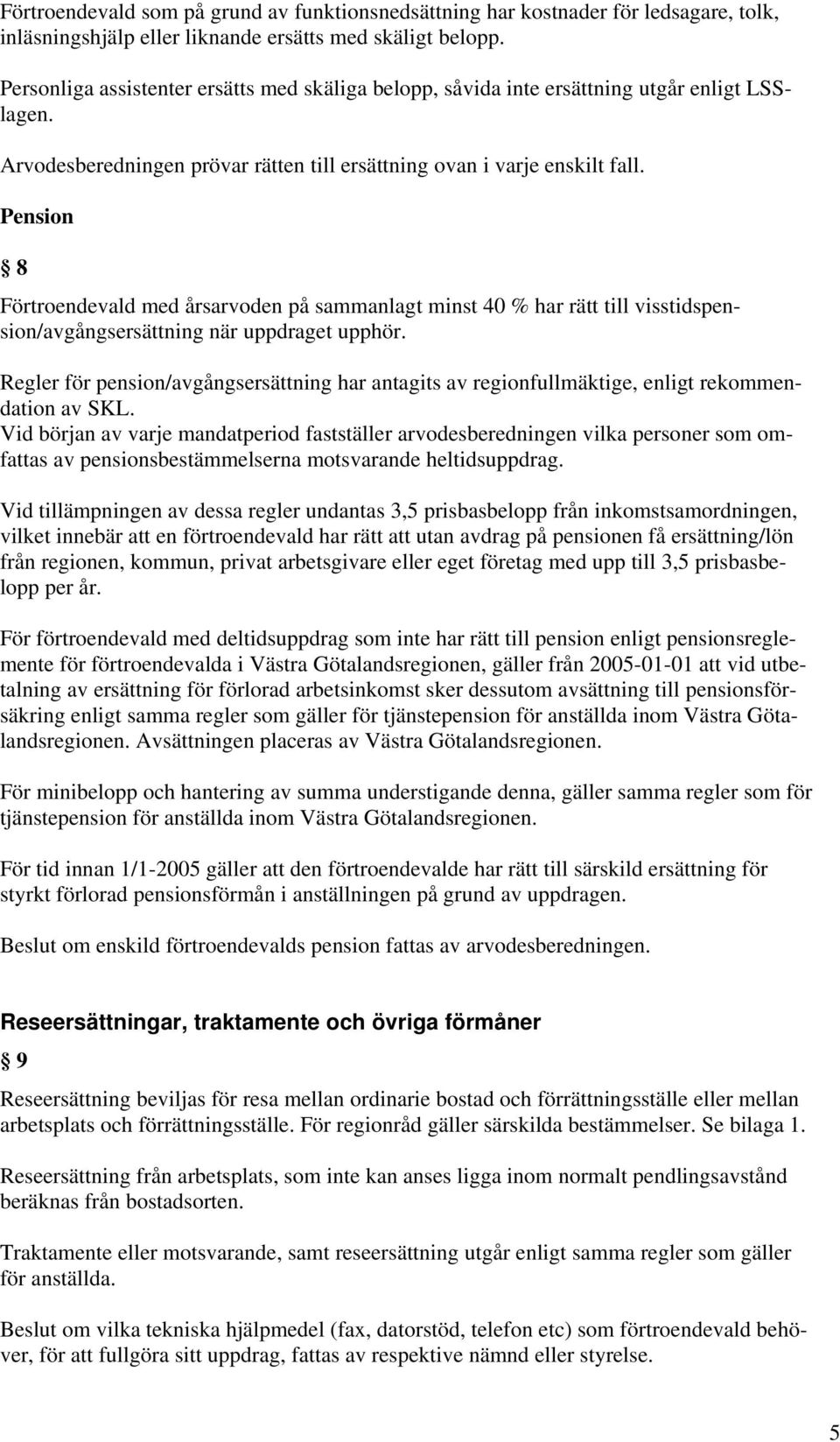 Pension Förtroendevald med årsarvoden på sammanlagt minst 4 % har rätt till visstidspension/avgångsersättning när uppdraget upphör.