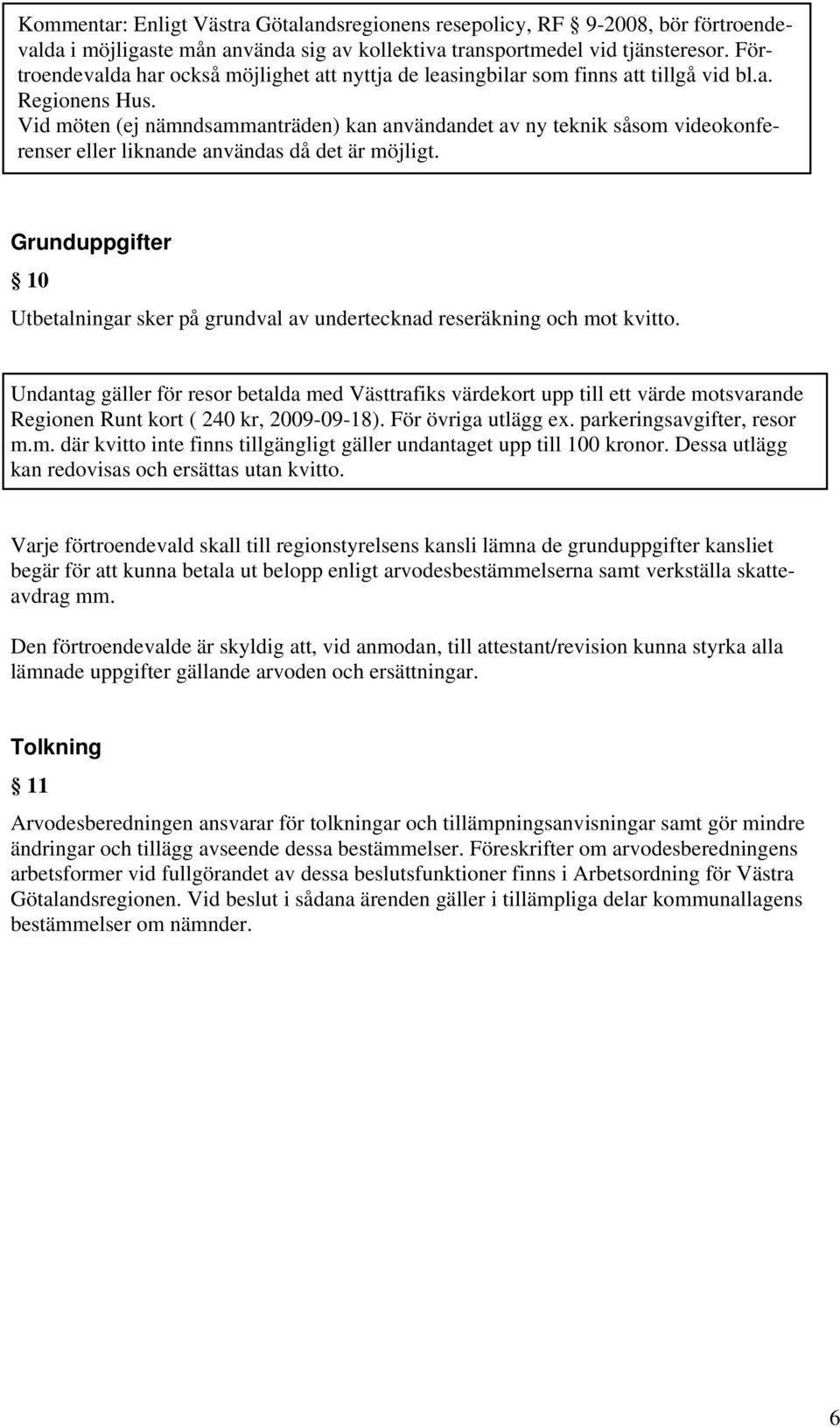 Vid möten (ej nämndsammanträden) kan användandet av ny teknik såsom videokonferenser eller liknande användas då det är möjligt.