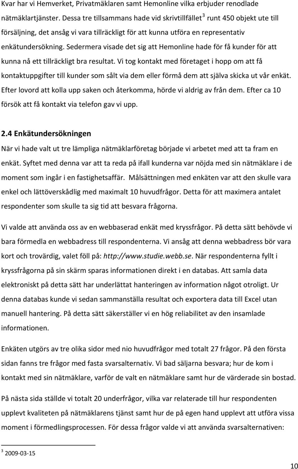 Sedermera visade det sig att Hemonline hade för få kunder för att kunna nå ett tillräckligt bra resultat.