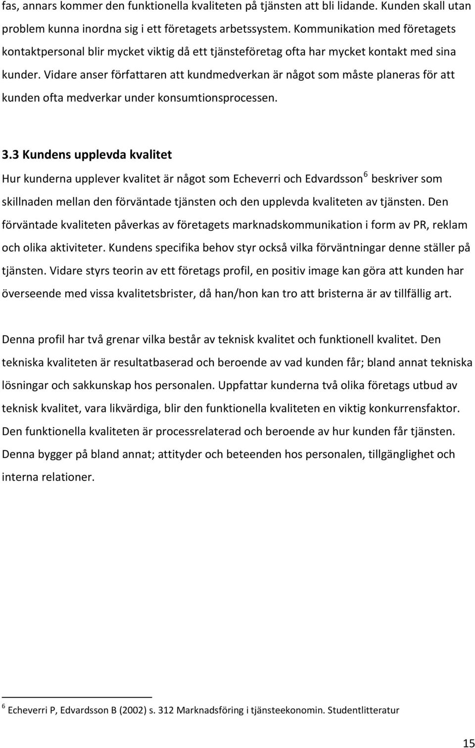 Vidare anser författaren att kundmedverkan är något som måste planeras för att kunden ofta medverkar under konsumtionsprocessen. 3.