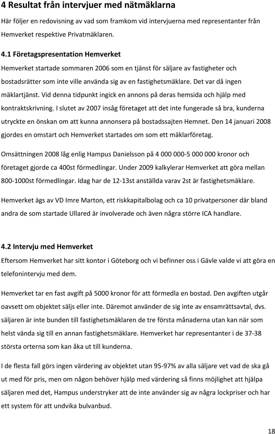 Det var då ingen mäklartjänst. Vid denna tidpunkt ingick en annons på deras hemsida och hjälp med kontraktskrivning.