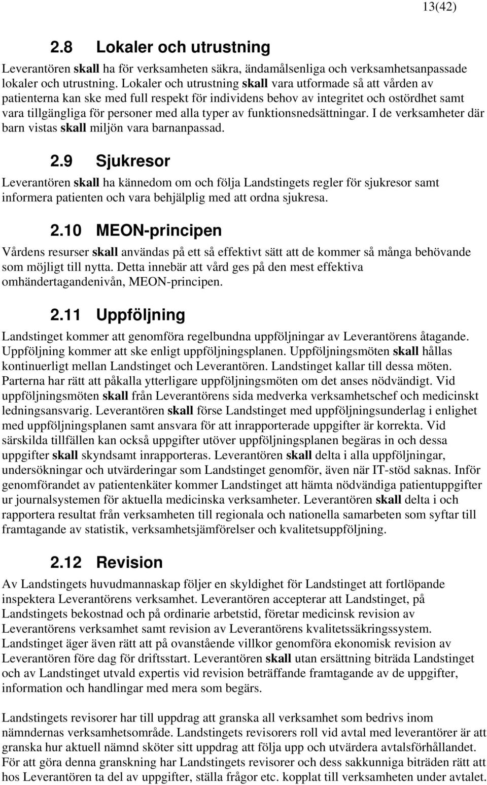 av funktionsnedsättningar. I de verksamheter där barn vistas skall miljön vara barnanpassad. 2.