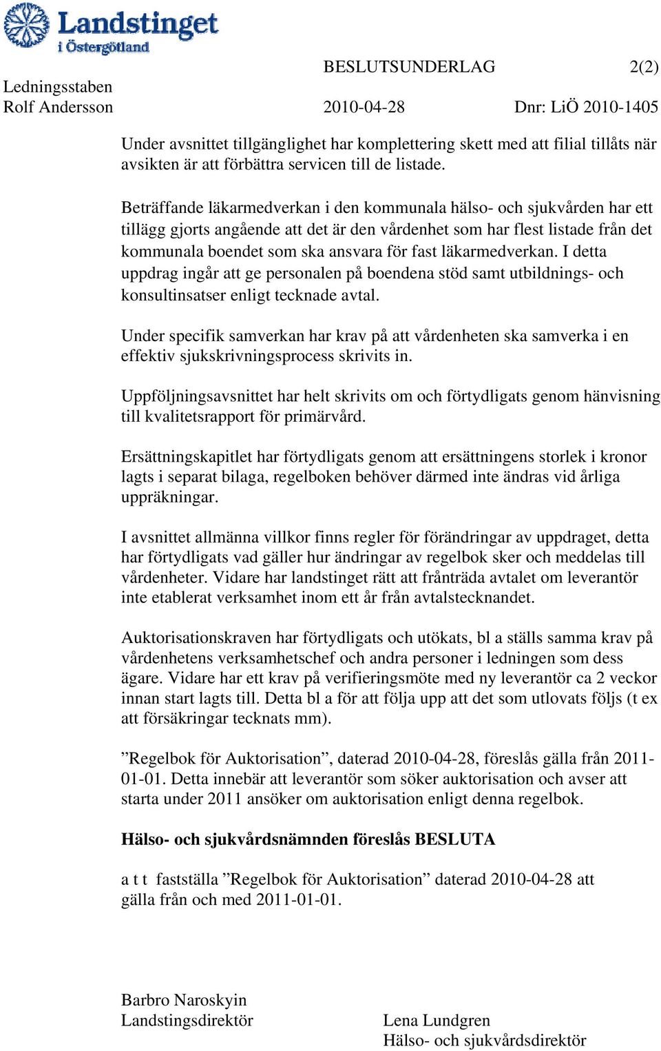 Beträffande läkarmedverkan i den kommunala hälso- och sjukvården har ett tillägg gjorts angående att det är den vårdenhet som har flest listade från det kommunala boendet som ska ansvara för fast