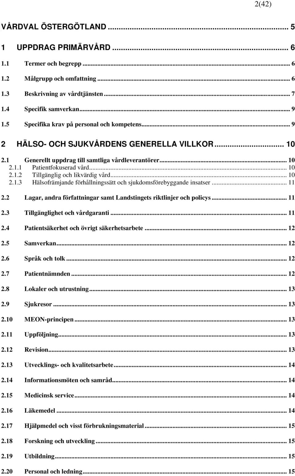 .. 10 2.1.3 Hälsofrämjande förhållningssätt och sjukdomsförebyggande insatser... 11 2.2 Lagar, andra författningar samt Landstingets riktlinjer och policys... 11 2.3 Tillgänglighet och vårdgaranti.