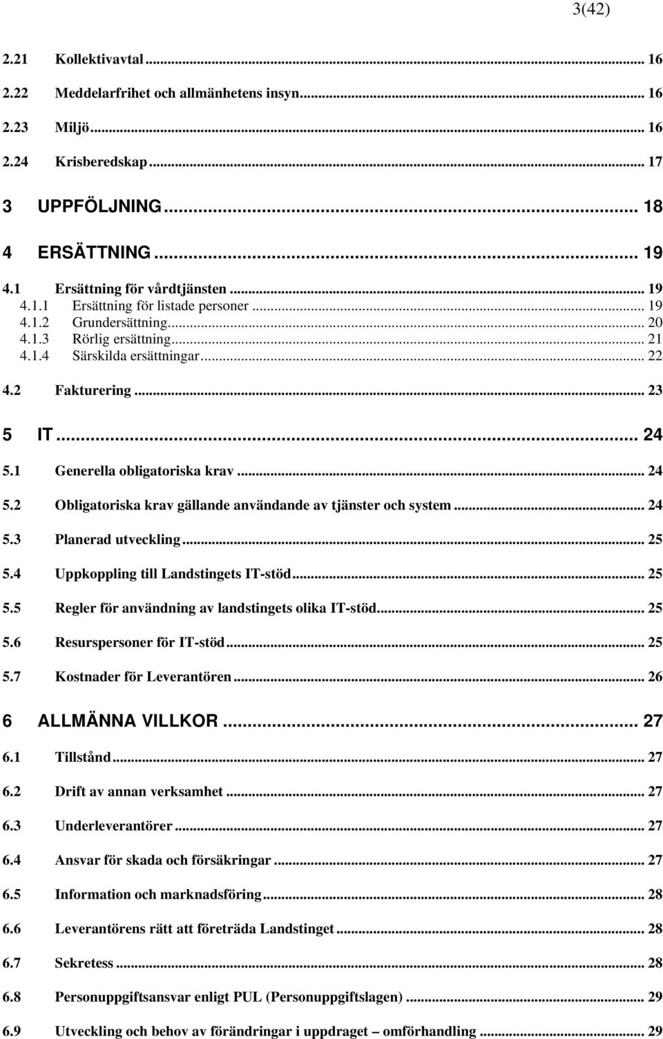 .. 24 5.3 Planerad utveckling... 25 5.4 Uppkoppling till Landstingets IT-stöd... 25 5.5 Regler för användning av landstingets olika IT-stöd... 25 5.6 Resurspersoner för IT-stöd... 25 5.7 Kostnader för Leverantören.