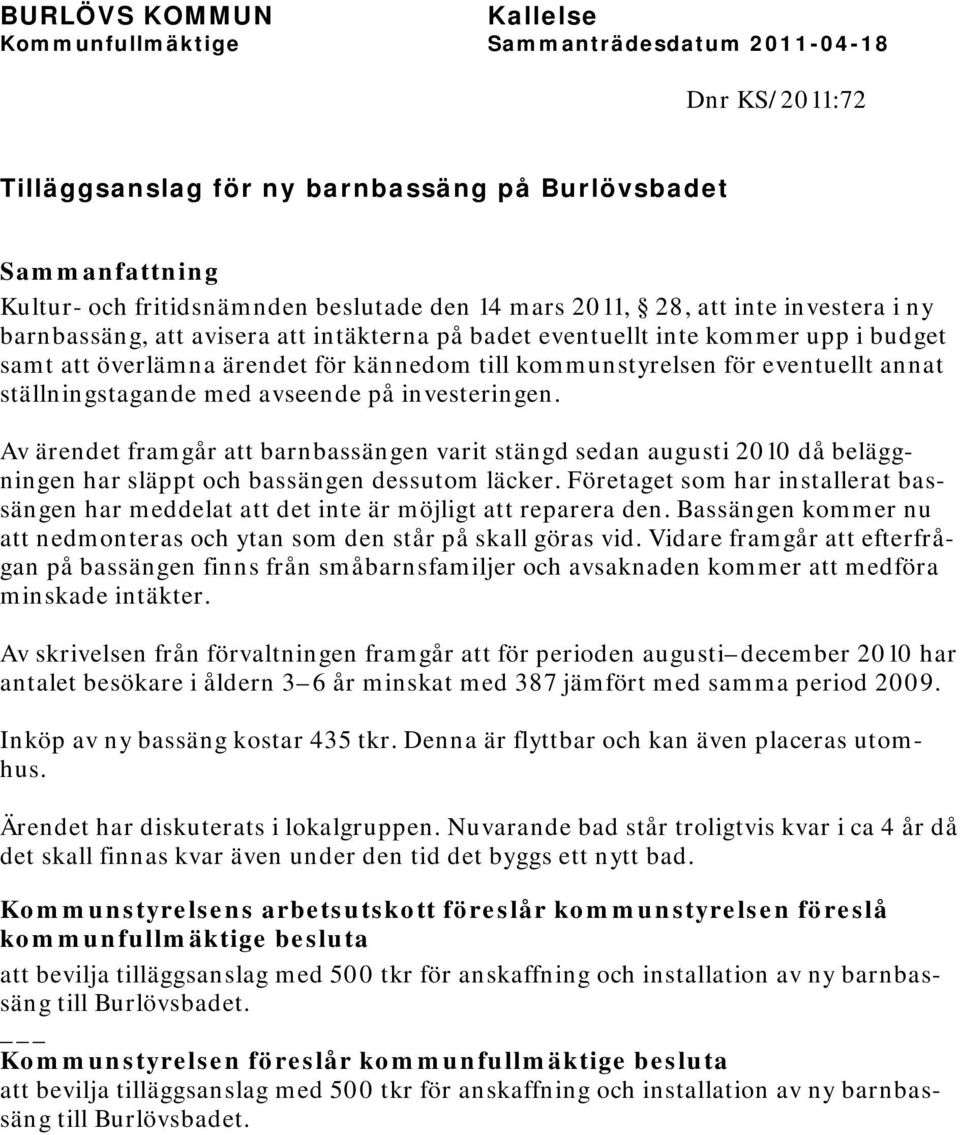 Av ärendet framgår att barnbassängen varit stängd sedan augusti 2010 då beläggningen har släppt och bassängen dessutom läcker.