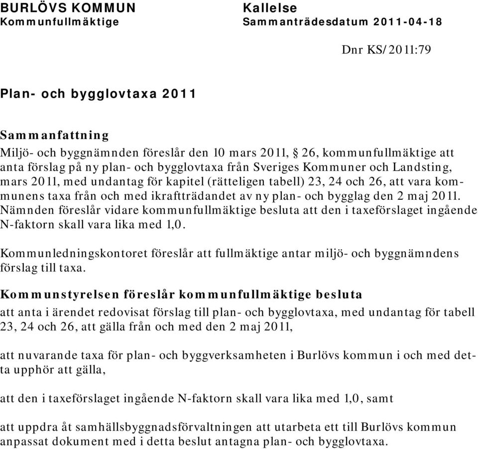 Nämnden föreslår vidare att den i taxeförslaget ingående N-faktorn skall vara lika med 1,0. Kommunledningskontoret föreslår att fullmäktige antar miljö- och byggnämndens förslag till taxa.