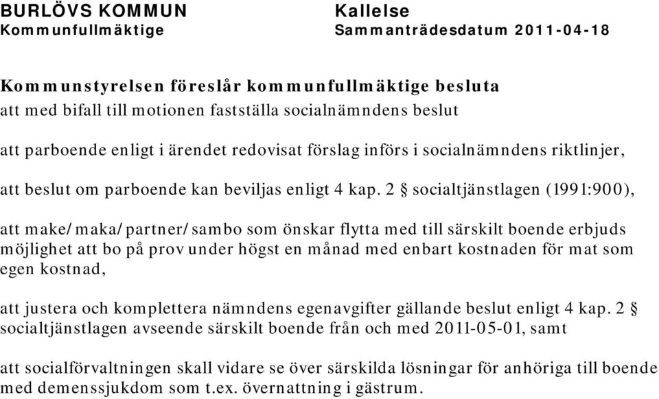 2 socialtjänstlagen (1991:900), att make/maka/partner/sambo som önskar flytta med till särskilt boende erbjuds möjlighet att bo på prov under högst en månad med enbart