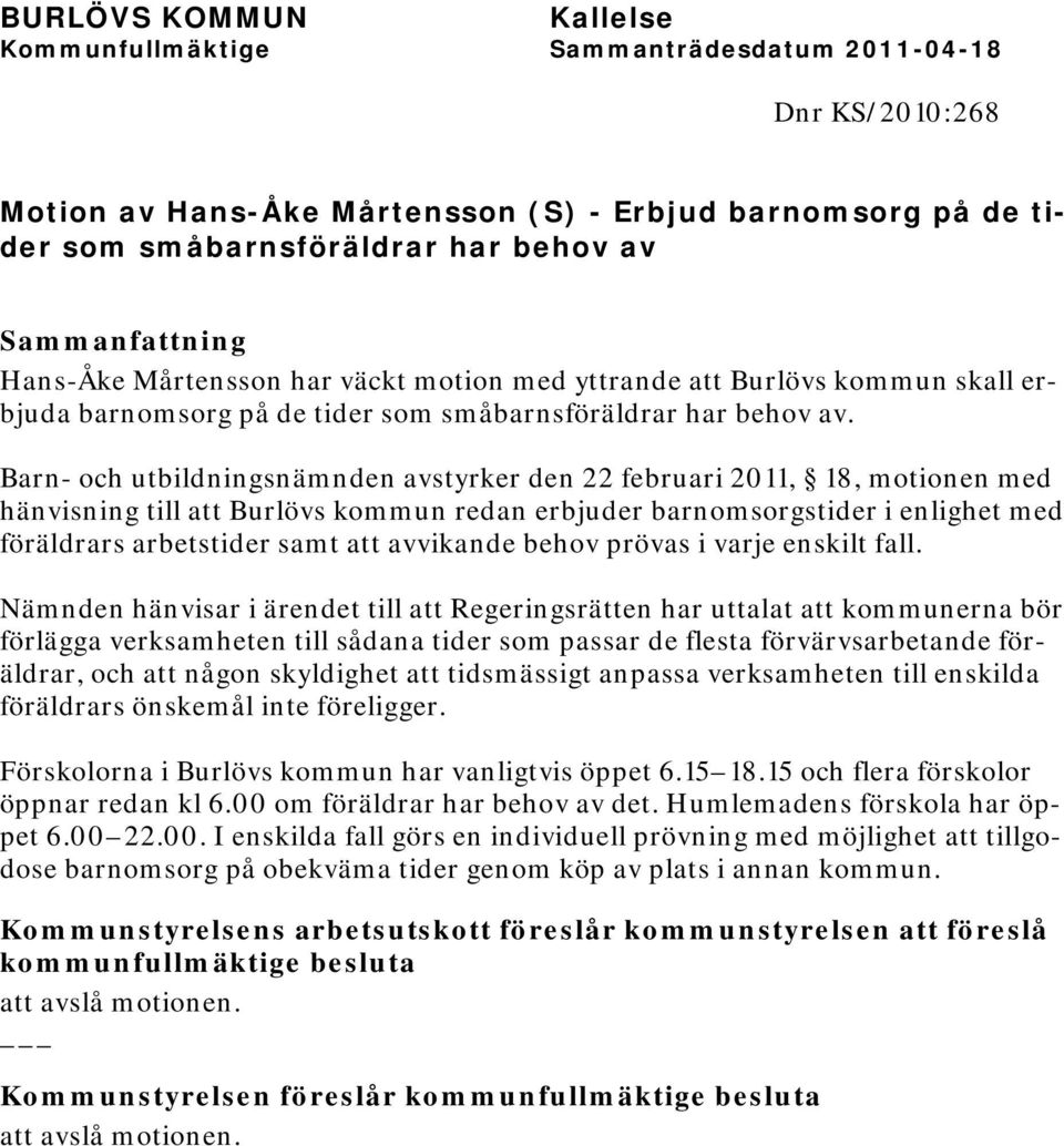 Barn- och utbildningsnämnden avstyrker den 22 februari 2011, 18, motionen med hänvisning till att Burlövs kommun redan erbjuder barnomsorgstider i enlighet med föräldrars arbetstider samt att