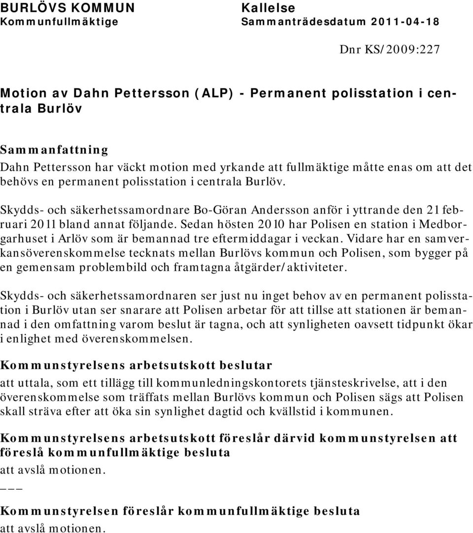 Sedan hösten 2010 har Polisen en station i Medborgarhuset i Arlöv som är bemannad tre eftermiddagar i veckan.