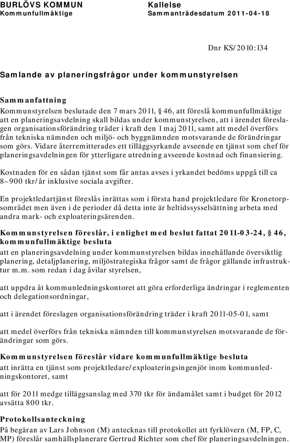 som görs. Vidare återremitterades ett tilläggsyrkande avseende en tjänst som chef för planeringsavdelningen för ytterligare utredning avseende kostnad och finansiering.