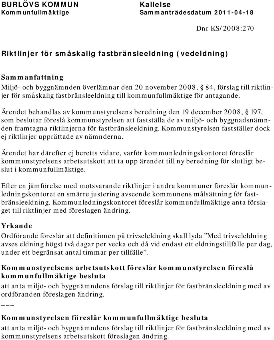 Ärendet behandlas av kommunstyrelsens beredning den 19 december 2008, 197, som beslutar föreslå kommunstyrelsen att fastställa de av miljö- och byggnadsnämnden framtagna riktlinjerna för