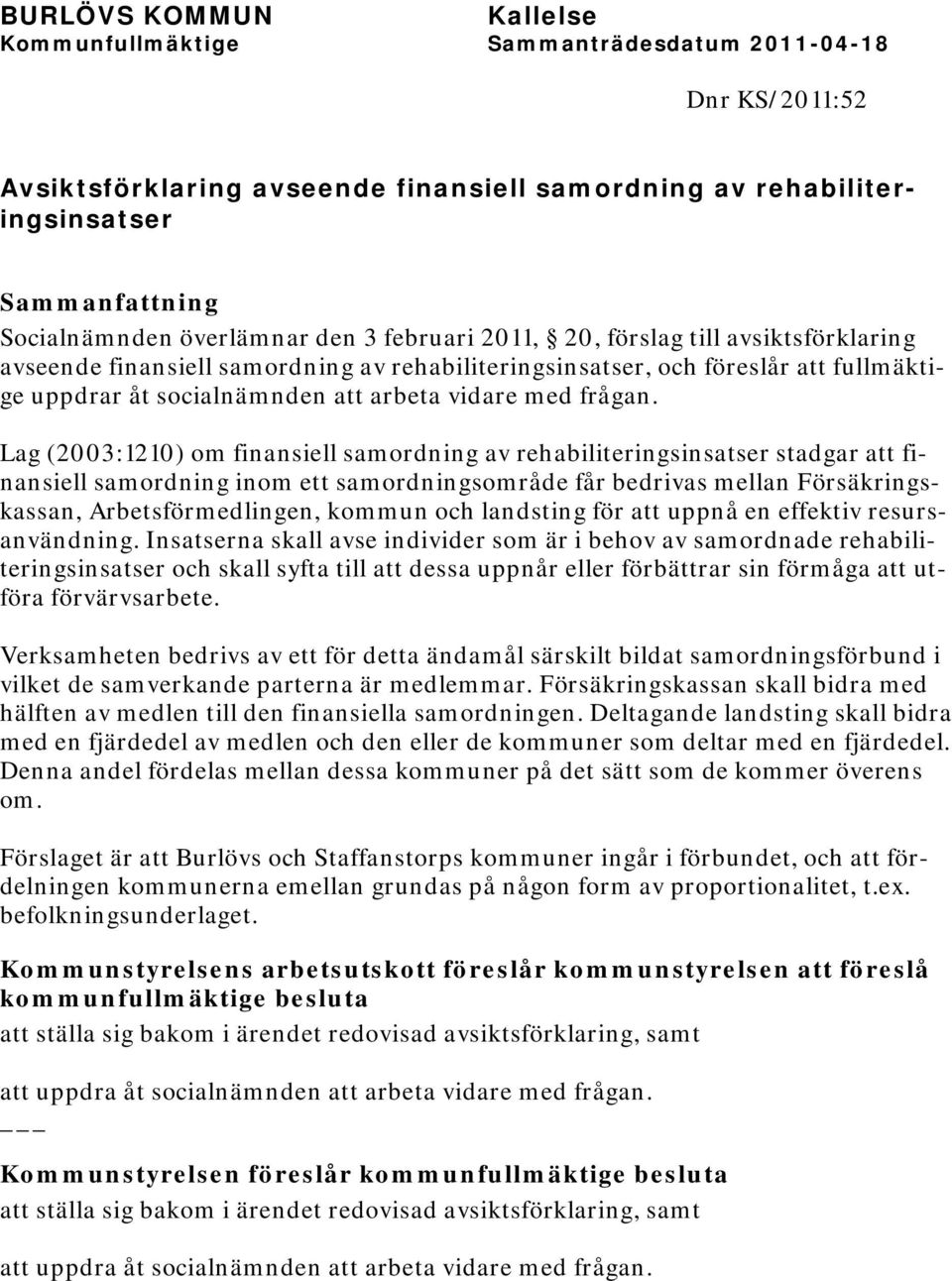 Lag (2003:1210) om finansiell samordning av rehabiliteringsinsatser stadgar att finansiell samordning inom ett samordningsområde får bedrivas mellan Försäkringskassan, Arbetsförmedlingen, kommun och