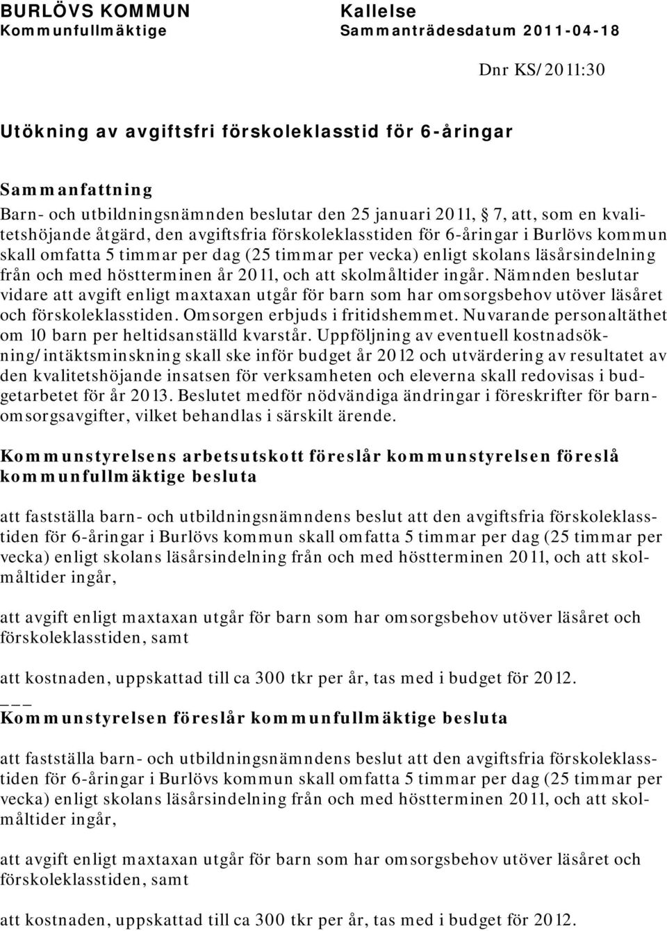 Nämnden beslutar vidare att avgift enligt maxtaxan utgår för barn som har omsorgsbehov utöver läsåret och förskoleklasstiden. Omsorgen erbjuds i fritidshemmet.