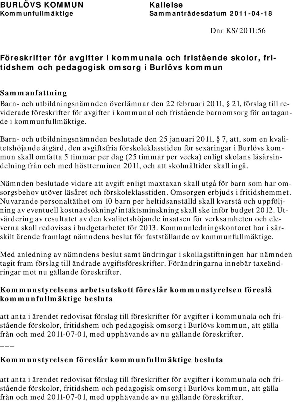 Barn- och utbildningsnämnden beslutade den 25 januari 2011, 7, att, som en kvalitetshöjande åtgärd, den avgiftsfria förskoleklasstiden för sexåringar i Burlövs kommun skall omfatta 5 timmar per dag