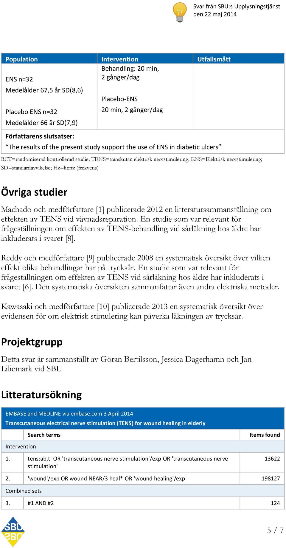 (frekvens) Övriga studier Machado och medförfattare [1] publicerade 2012 en litteratursammanställning om effekten av TENS vid vävnadsreparation.