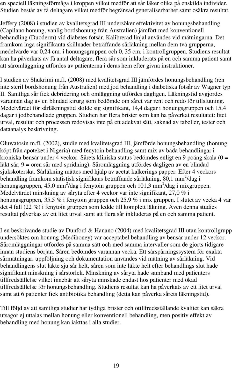 diabetes fotsår. Kalibrerad linjal användes vid mätningarna. Det framkom inga signifikanta skillnader beträffande sårläkning mellan dem två grupperna, medelvärde var 0,24 cm.