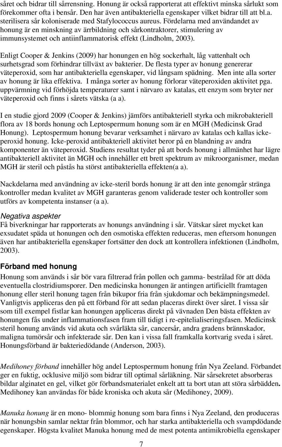 Enligt Cooper & Jenkins (2009) har honungen en hög sockerhalt, låg vattenhalt och surhetsgrad som förhindrar tillväxt av bakterier.
