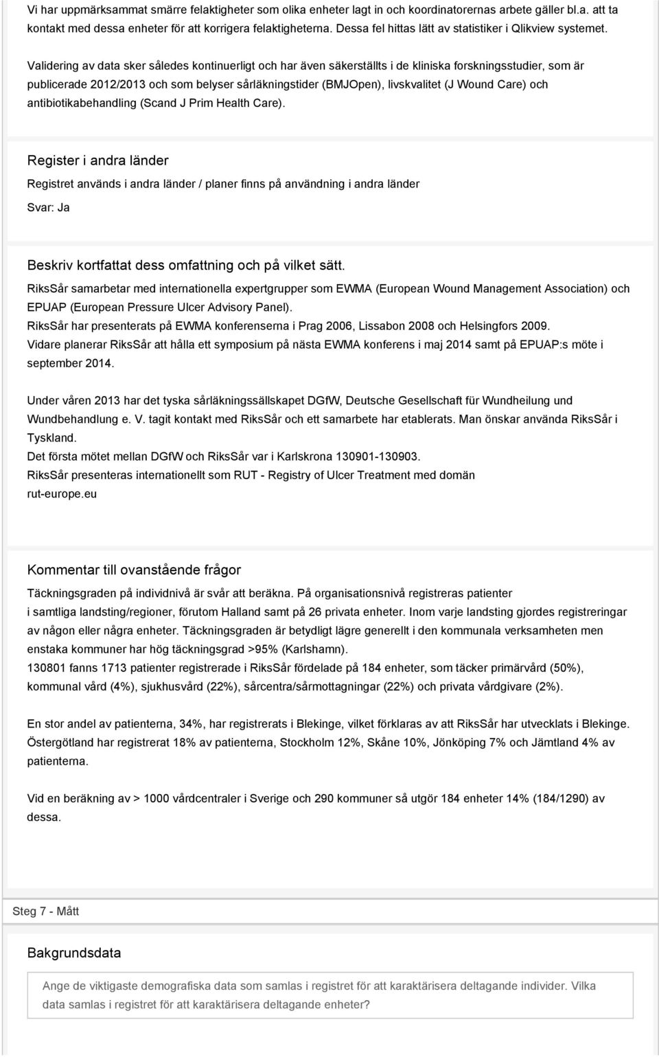 Validering av data sker således kontinuerligt och har även säkerställts i de kliniska forskningsstudier, som är publicerade 2012/2013 och som belyser sårläkningstider (BMJOpen), livskvalitet (J Wound