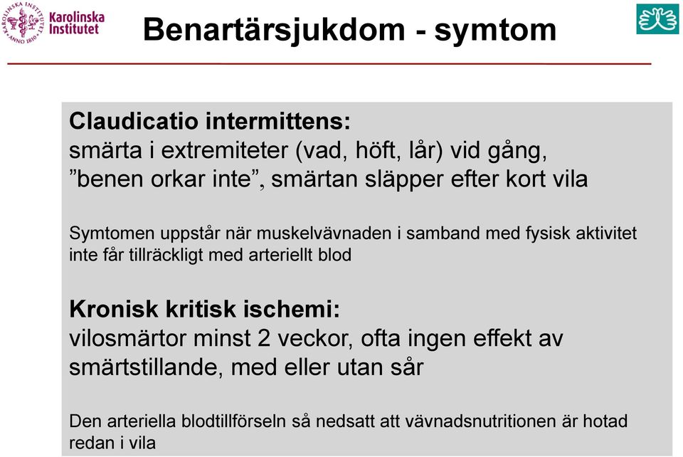 tillräckligt med arteriellt blod Kronisk kritisk ischemi: vilosmärtor minst 2 veckor, ofta ingen effekt av