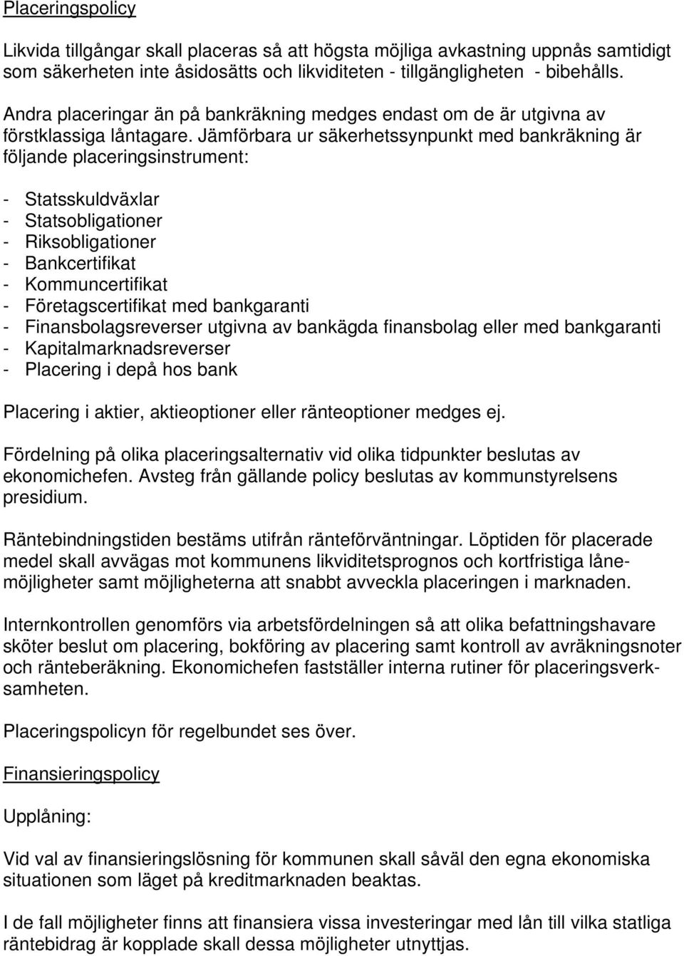 Jämförbara ur säkerhetssynpunkt med bankräkning är följande placeringsinstrument: - Statsskuldväxlar - Statsobligationer - Riksobligationer - Bankcertifikat - Kommuncertifikat - Företagscertifikat