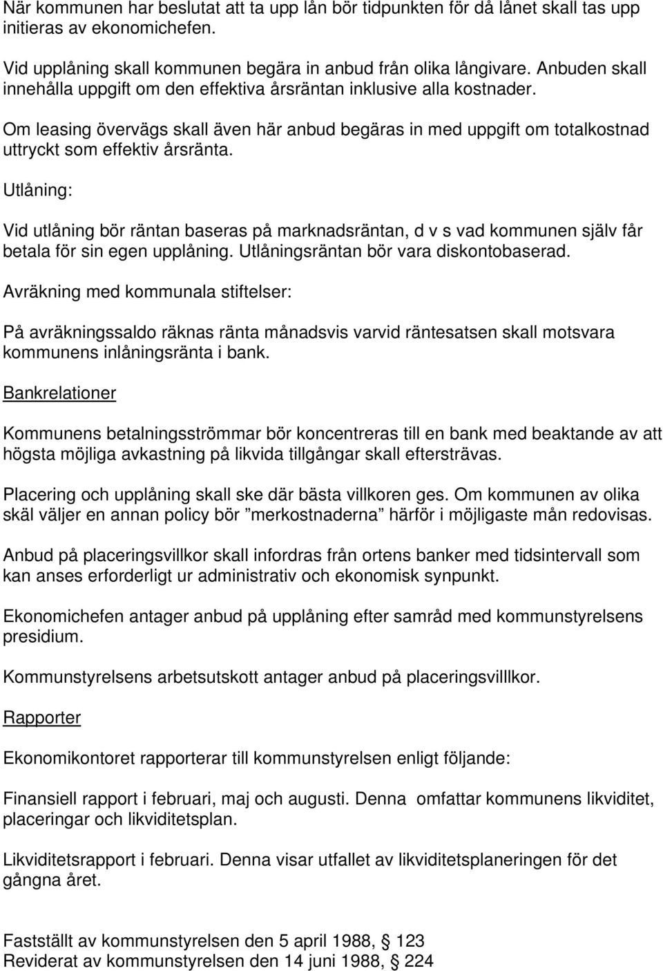 Utlåning: Vid utlåning bör räntan baseras på marknadsräntan, d v s vad kommunen själv får betala för sin egen upplåning. Utlåningsräntan bör vara diskontobaserad.