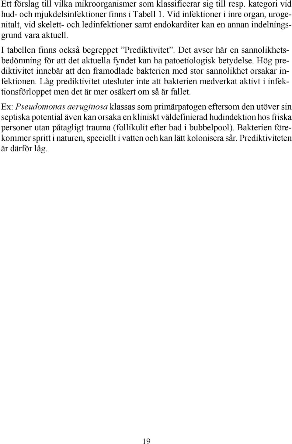 Det avser här en sannolikhetsbedömning för att det aktuella fyndet kan ha patoetiologisk betydelse. Hög prediktivitet innebär att den framodlade bakterien med stor sannolikhet orsakar infektionen.