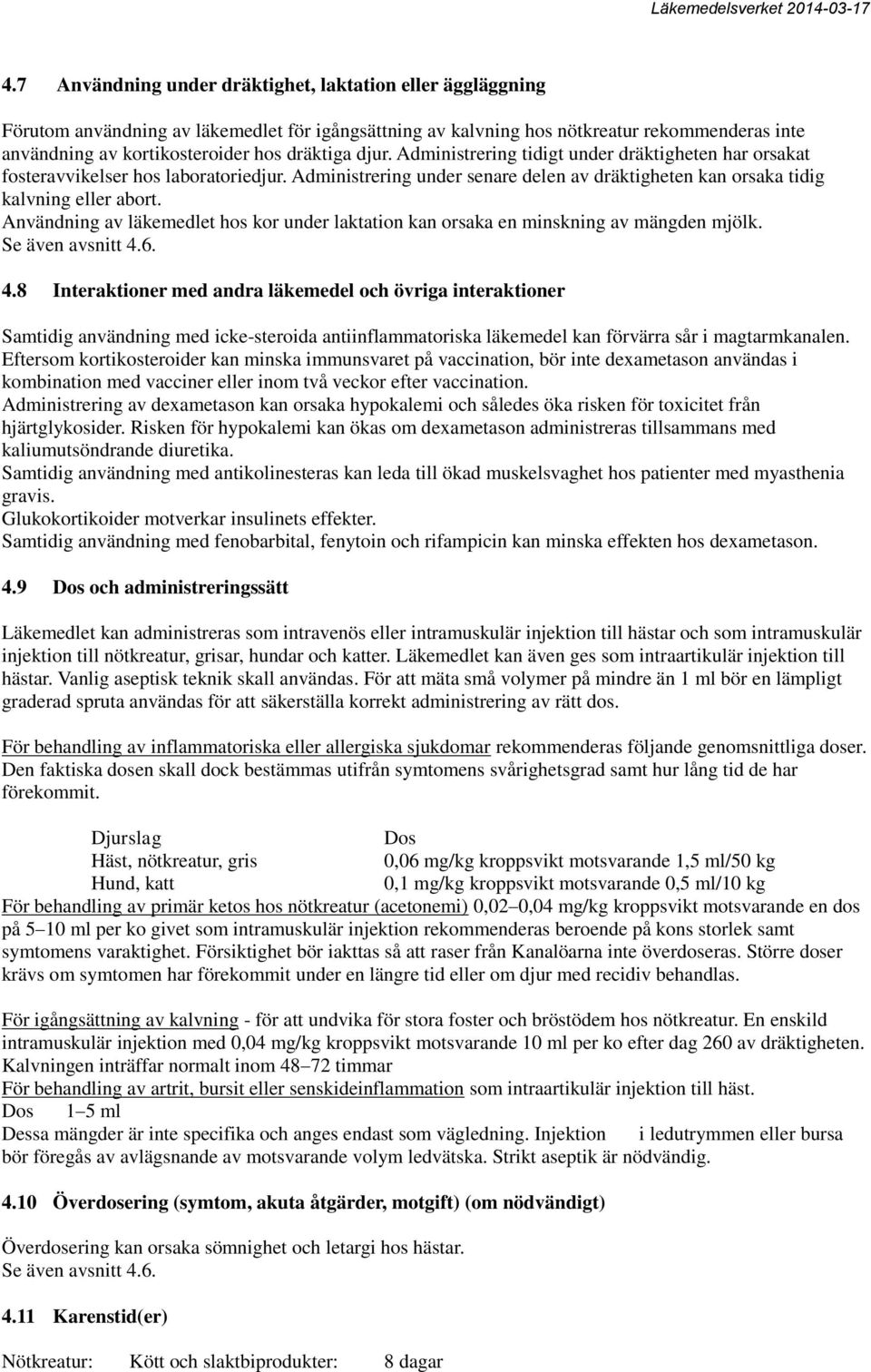 Användning av läkemedlet hos kor under laktation kan orsaka en minskning av mängden mjölk. Se även avsnitt 4.