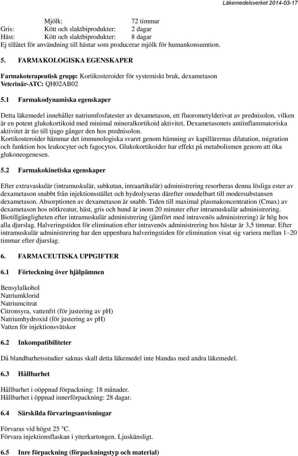 1 Farmakodynamiska egenskaper Detta läkemedel innehåller natriumfosfatester av dexametason, ett fluorometylderivat av prednisolon, vilken är en potent glukokortikoid med minimal mineralkortikoid