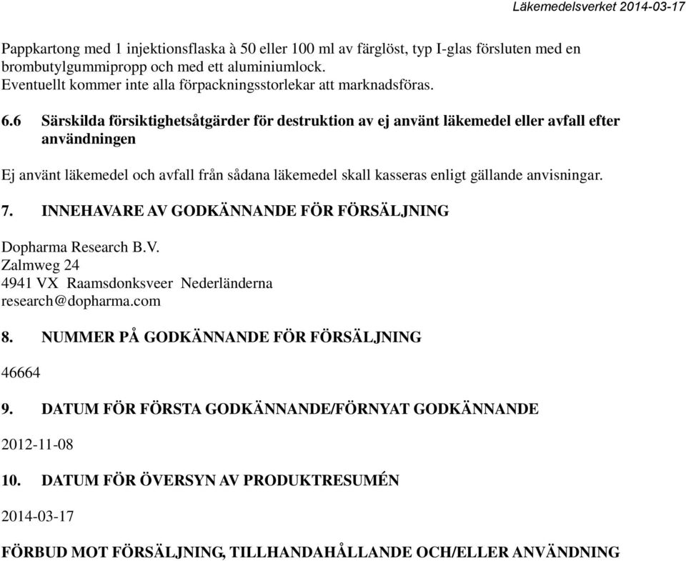 6 Särskilda försiktighetsåtgärder för destruktion av ej använt läkemedel eller avfall efter användningen Ej använt läkemedel och avfall från sådana läkemedel skall kasseras enligt gällande