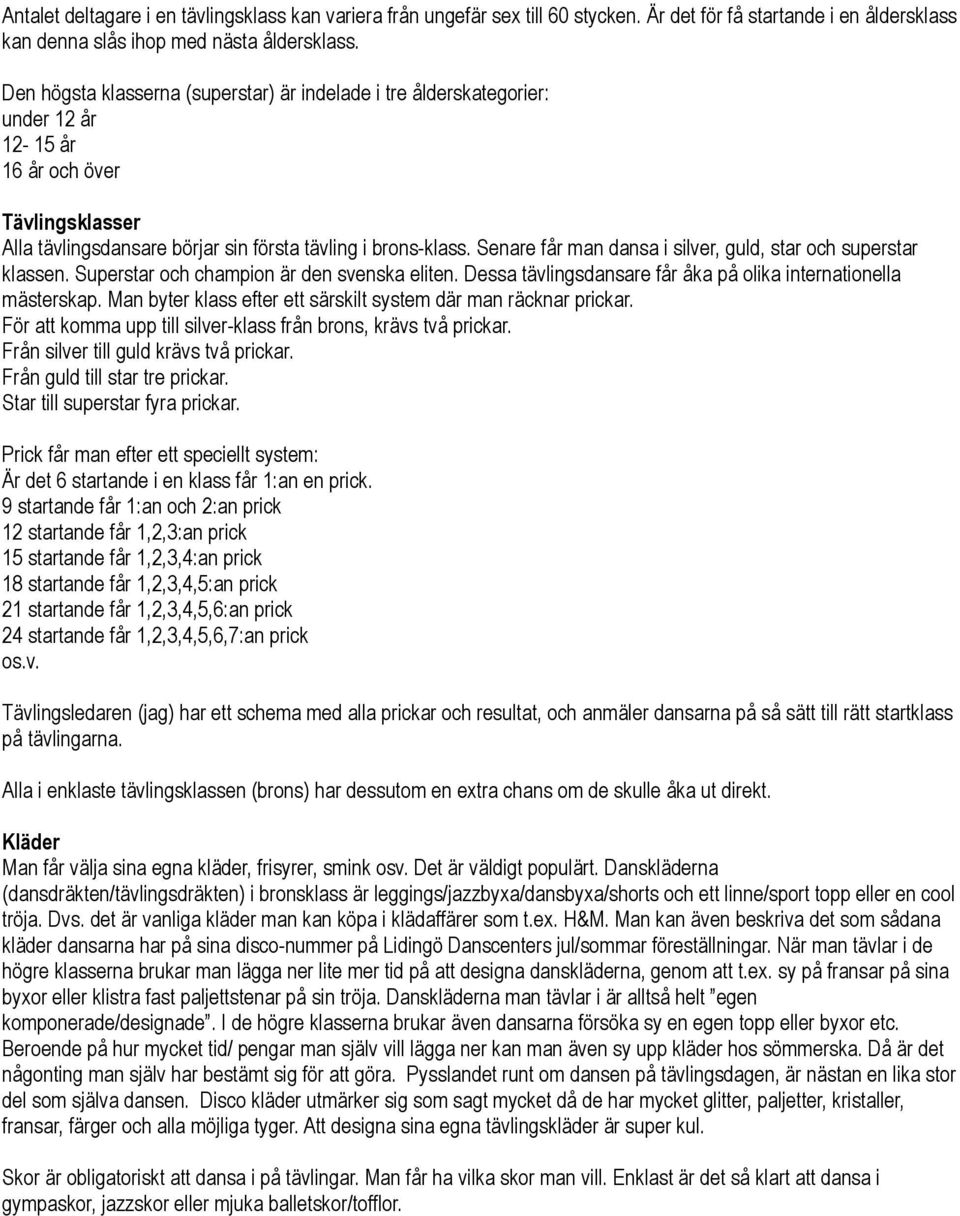 Senare får man dansa i silver, guld, star och superstar klassen. Superstar och champion är den svenska eliten. Dessa tävlingsdansare får åka på olika internationella mästerskap.