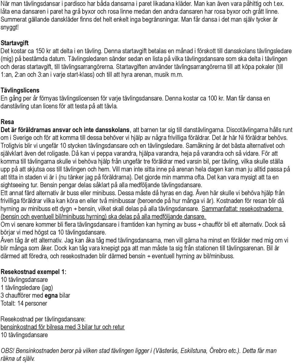 Man får dansa i det man själv tycker är snyggt! Startavgift Det kostar ca 150 kr att delta i en tävling.