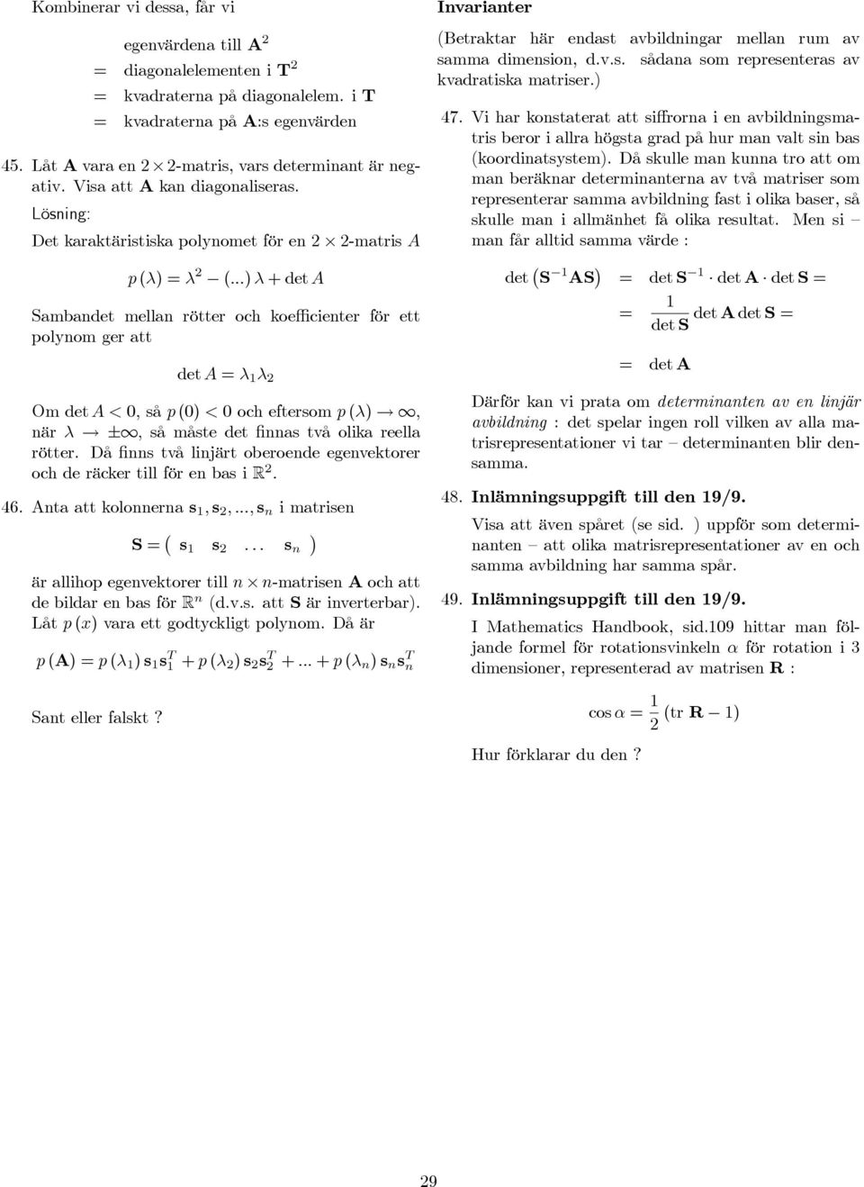 ..) λ +deta Sambandet mellan rötter och koefficienter för ett polynom ger att det A = λ 1 λ Om det A<0, så p (0) < 0 och eftersom p (λ), när λ ±, så måste det finnas två olika reella rötter.