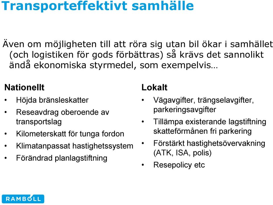 Kilometerskatt för tunga fordon Klimatanpassat hastighetssystem Förändrad planlagstiftning Lokalt Vägavgifter, trängselavgifter,