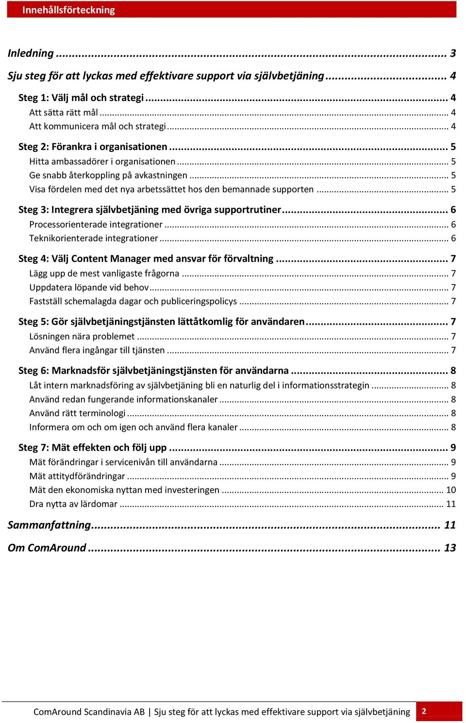 .. 5 Steg 3: Integrera självbetjäning med övriga supportrutiner... 6 Processorienterade integrationer... 6 Teknikorienterade integrationer... 6 Steg 4: Välj Content Manager med ansvar för förvaltning.