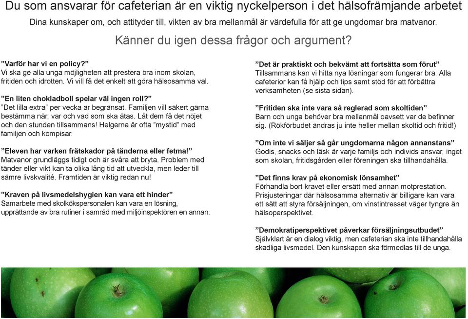 En liten chokladboll spelar väl ingen roll? Det lilla extra per vecka är begränsat. Familjen vill säkert gärna bestämma när, var och vad som ska ätas. Låt dem få det nöjet och den stunden tillsammans!