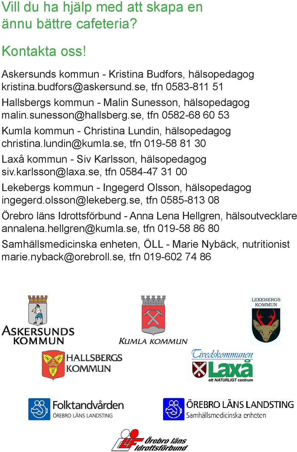 se, tfn 019-58 81 30 Laxå kommun - Siv Karlsson, hälsopedagog siv.karlsson@laxa.se, tfn 0584-47 31 00 Lekebergs kommun - Ingegerd Olsson, hälsopedagog ingegerd.olsson@lekeberg.