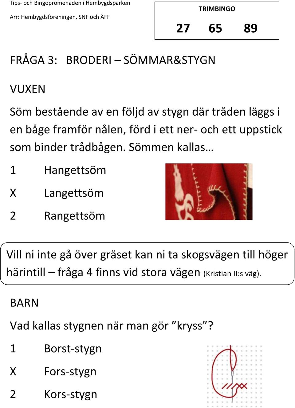 Sömmen kallas 1 Hangettsöm Langettsöm 2 Rangettsöm Vill ni inte gå över gräset kan ni ta skogsvägen till